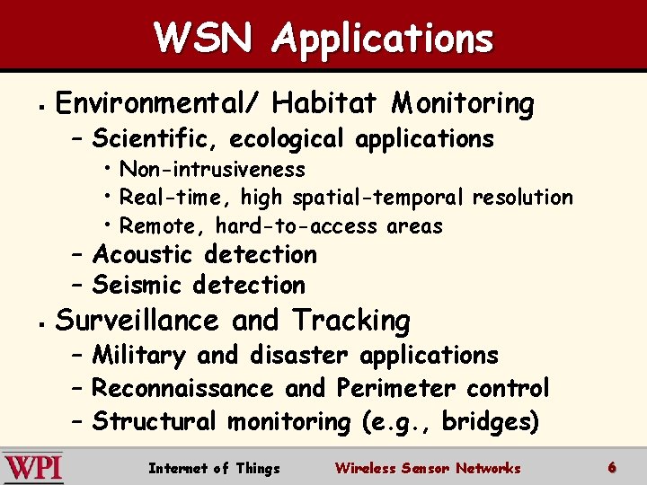 WSN Applications § Environmental/ Habitat Monitoring – Scientific, ecological applications • Non-intrusiveness • Real-time,