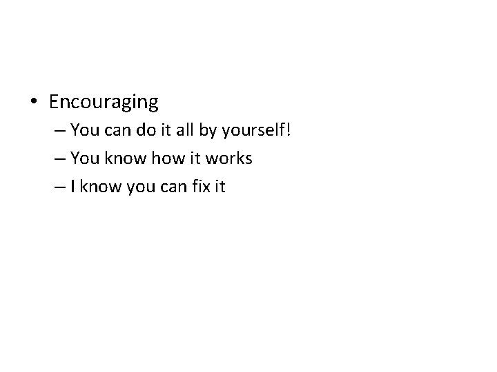 • Encouraging – You can do it all by yourself! – You know