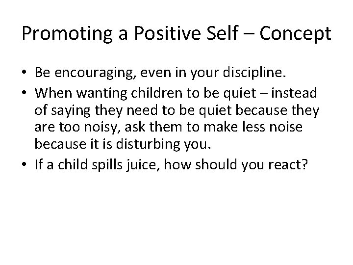 Promoting a Positive Self – Concept • Be encouraging, even in your discipline. •