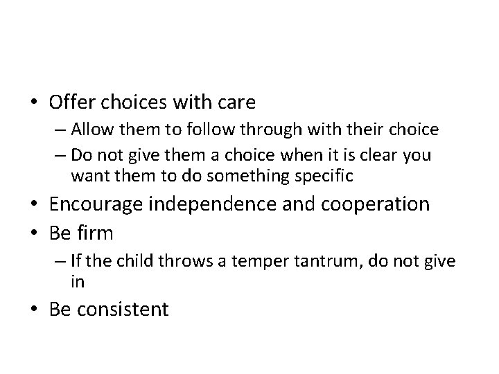  • Offer choices with care – Allow them to follow through with their