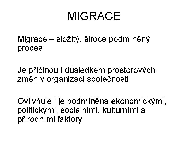 MIGRACE Migrace – složitý, široce podmíněný proces Je příčinou i důsledkem prostorových změn v