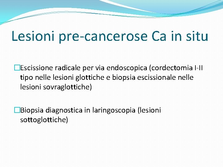 Lesioni pre-cancerose Ca in situ �Escissione radicale per via endoscopica (cordectomia I-II tipo nelle