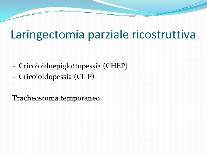 Laringectomia parziale ricostruttiva - Cricoioidoepiglottopessia (CHEP) - Cricoioidopessia (CHP) Tracheostoma temporaneo 