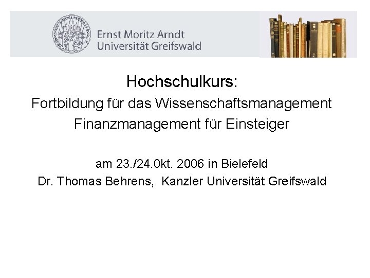 Hochschulkurs: Fortbildung für das Wissenschaftsmanagement Finanzmanagement für Einsteiger am 23. /24. 0 kt. 2006