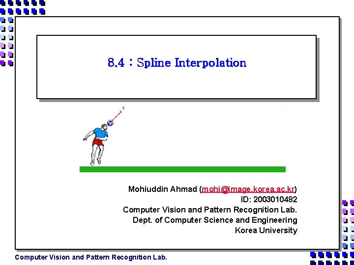 8. 4 : Spline Interpolation Mohiuddin Ahmad (mohi@image. korea. ac. kr) ID: 2003010482 Computer