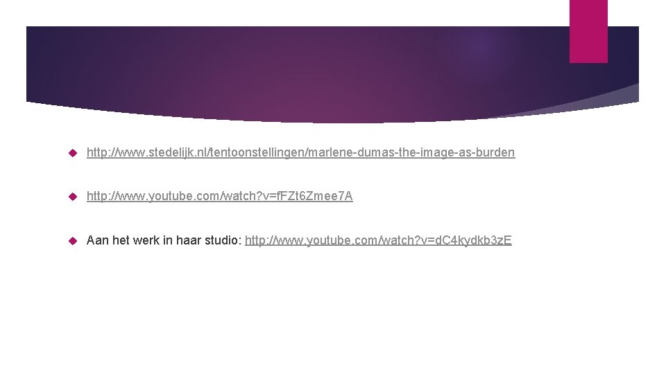  http: //www. stedelijk. nl/tentoonstellingen/marlene-dumas-the-image-as-burden http: //www. youtube. com/watch? v=f. FZt 6 Zmee 7