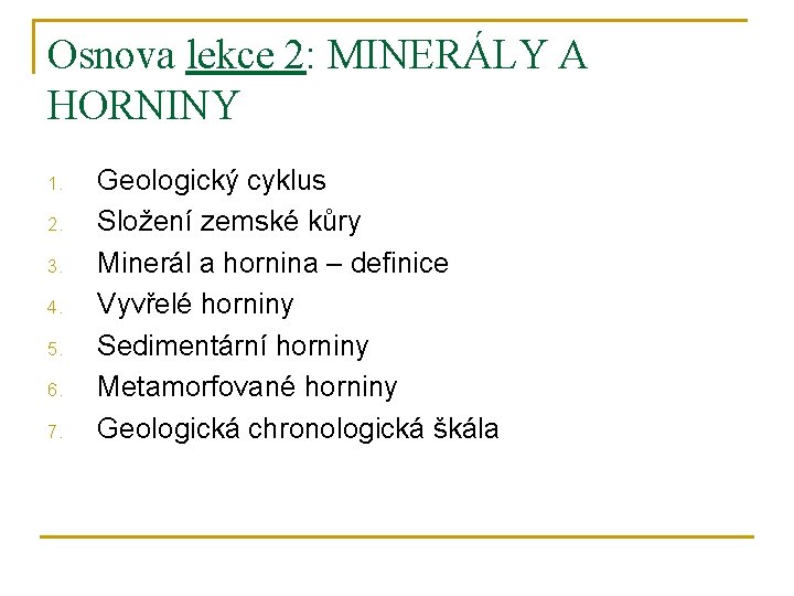 Osnova lekce 2: MINERÁLY A HORNINY 1. 2. 3. 4. 5. 6. 7. Geologický