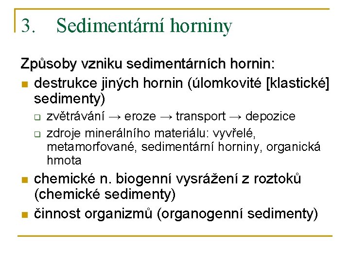 3. Sedimentární horniny Způsoby vzniku sedimentárních hornin: n destrukce jiných hornin (úlomkovité [klastické] sedimenty)