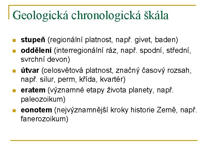 Geologická chronologická škála n n n stupeň (regionální platnost, např. givet, baden) oddělení (interregionální