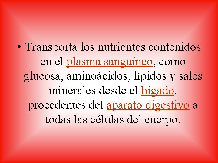  • Transporta los nutrientes contenidos en el plasma sanguíneo, como glucosa, aminoácidos, lípidos