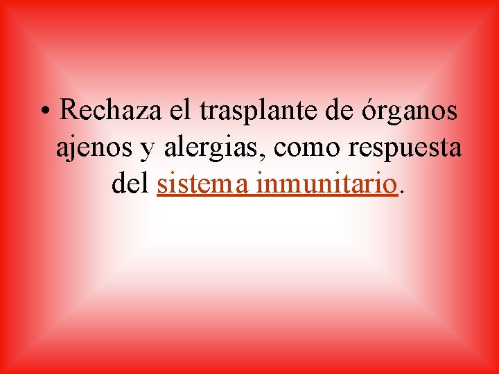  • Rechaza el trasplante de órganos ajenos y alergias, como respuesta del sistema