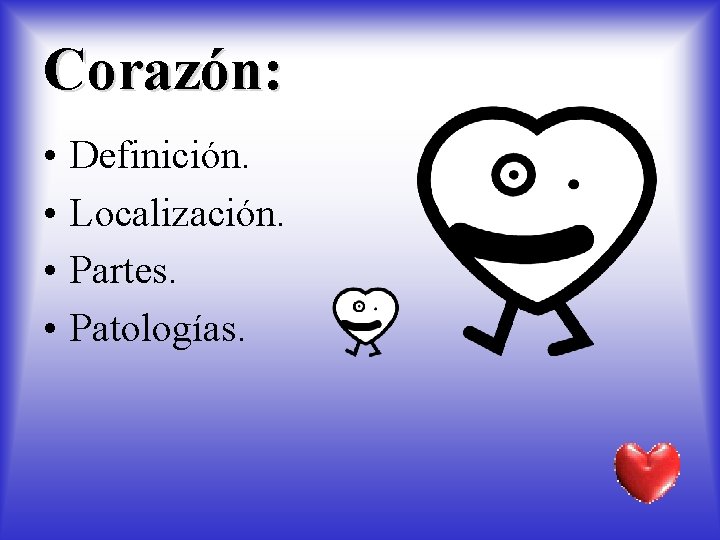 Corazón: • • Definición. Localización. Partes. Patologías. 