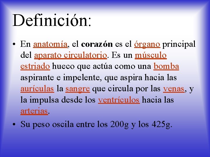 Definición: • En anatomía, el corazón es el órgano principal del aparato circulatorio. Es