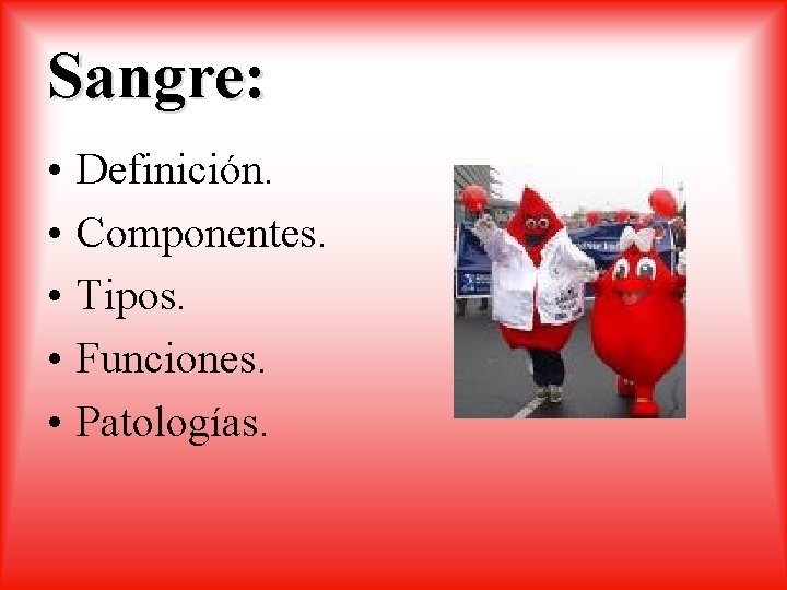 Sangre: • • • Definición. Componentes. Tipos. Funciones. Patologías. 