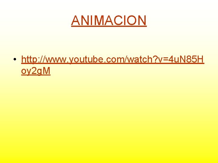 ANIMACION • http: //www. youtube. com/watch? v=4 u. N 85 H oy 2 g.