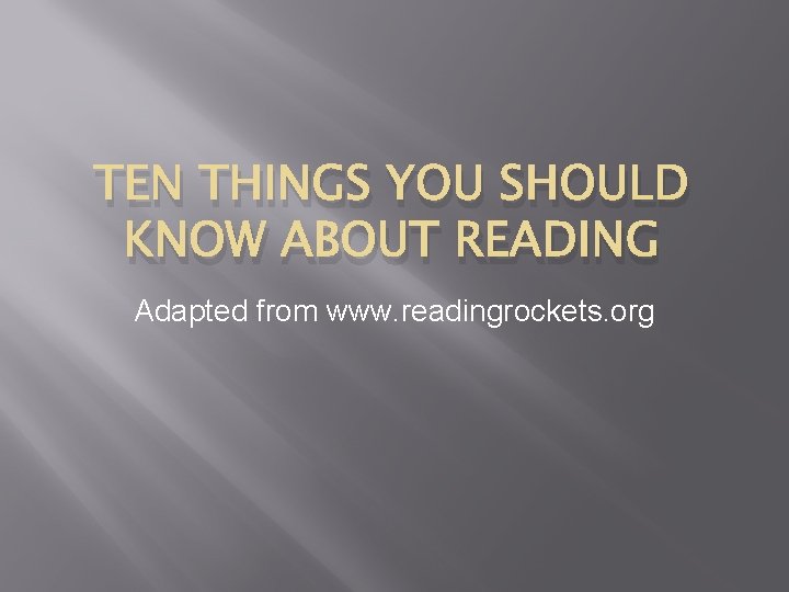 TEN THINGS YOU SHOULD KNOW ABOUT READING Adapted from www. readingrockets. org 