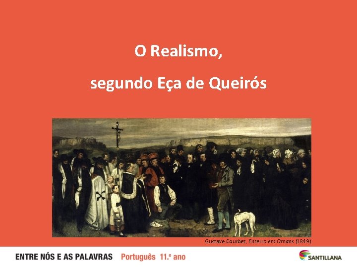 O Realismo, segundo Eça de Queirós Gustave Courbet, Enterro em Ornans (1849). 