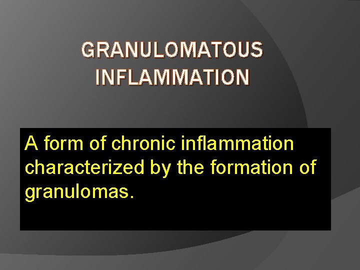 GRANULOMATOUS INFLAMMATION A form of chronic inflammation characterized by the formation of granulomas. 