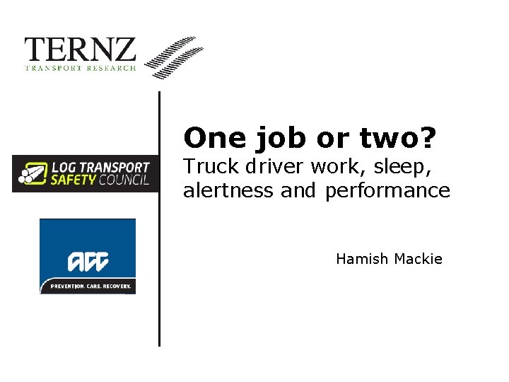 One job or two? Truck driver work, sleep, alertness and performance Hamish Mackie 