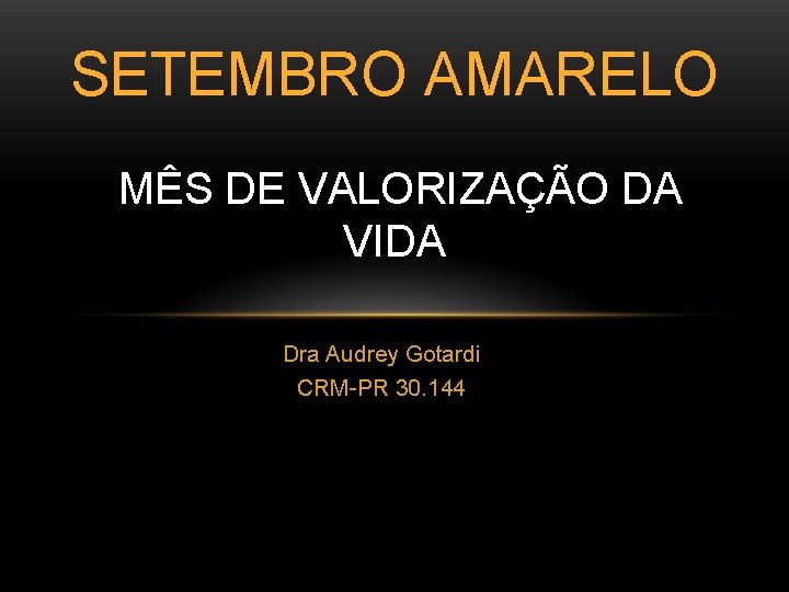 SETEMBRO AMARELO MÊS DE VALORIZAÇÃO DA VIDA Dra Audrey Gotardi CRM-PR 30. 144 