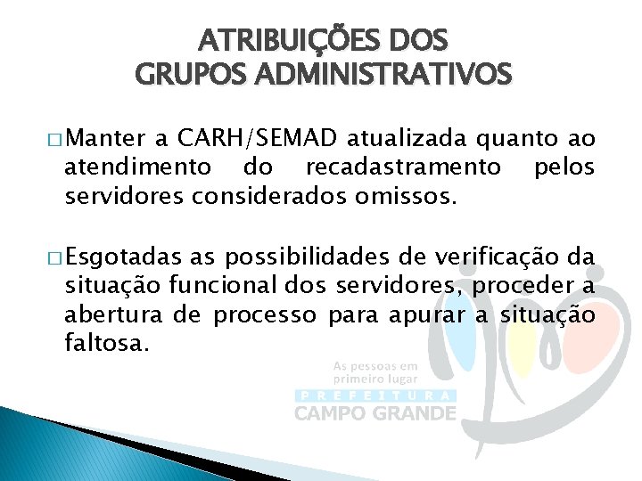 ATRIBUIÇÕES DOS GRUPOS ADMINISTRATIVOS � Manter a CARH/SEMAD atualizada quanto ao atendimento do recadastramento