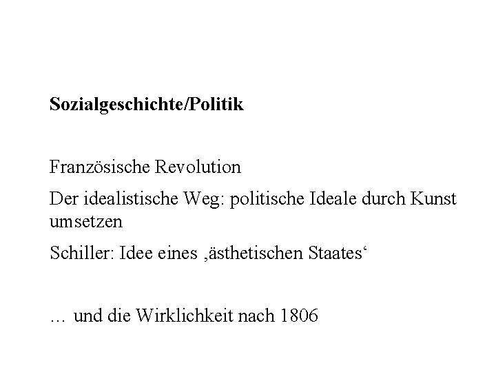 Sozialgeschichte/Politik Französische Revolution Der idealistische Weg: politische Ideale durch Kunst umsetzen Schiller: Idee eines