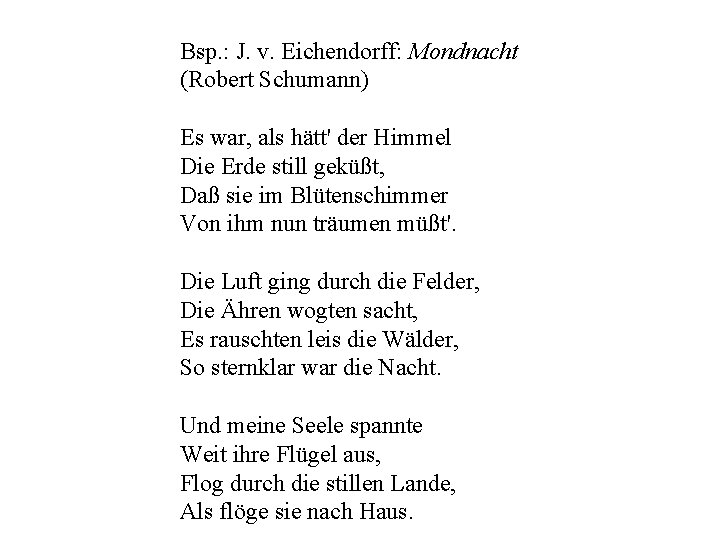 Bsp. : J. v. Eichendorff: Mondnacht (Robert Schumann) Es war, als hätt' der Himmel