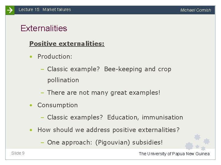 Lecture 15: Market failures Michael Cornish Externalities Positive externalities: • Production: – Classic example?