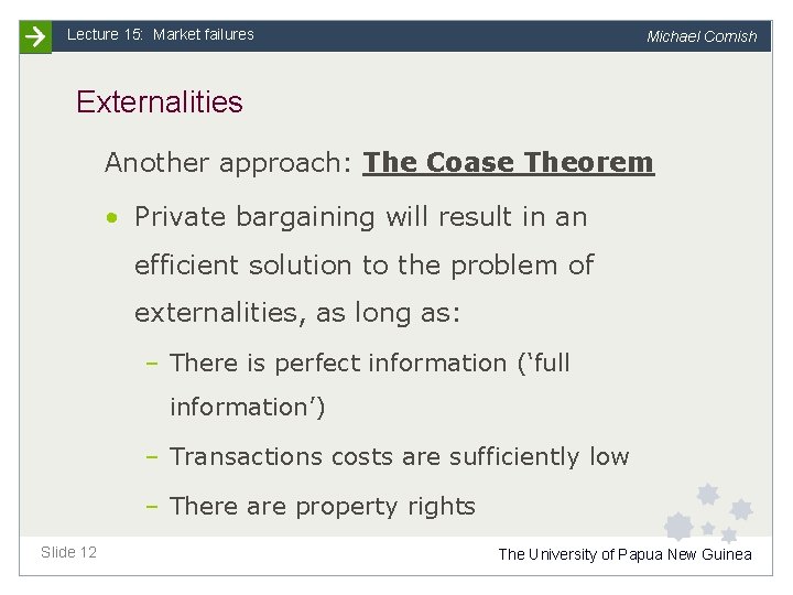 Lecture 15: Market failures Michael Cornish Externalities Another approach: The Coase Theorem • Private