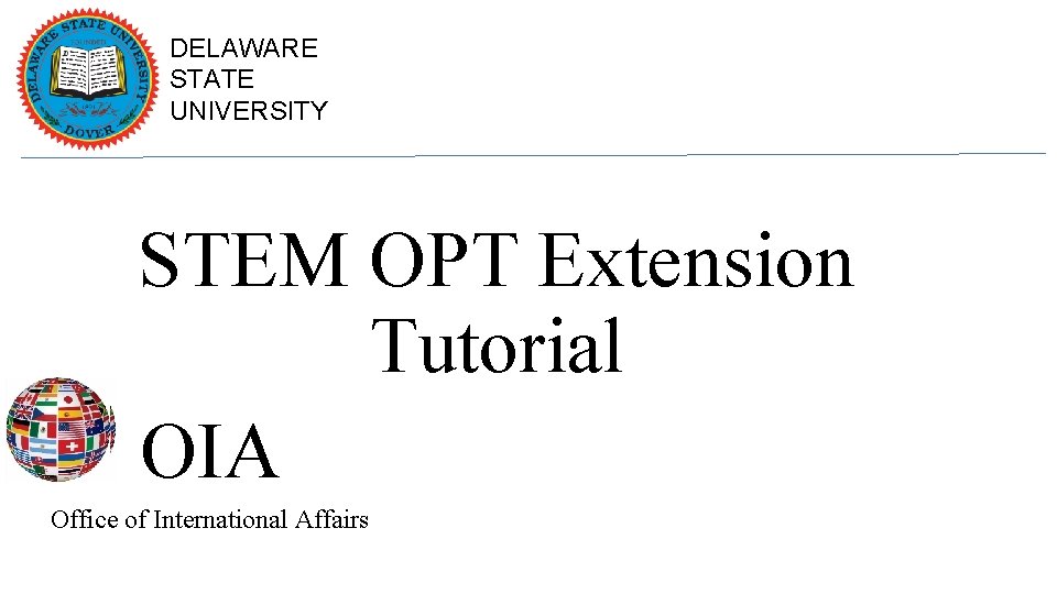 DELAWARE STATE UNIVERSITY STEM OPT Extension Tutorial OIA Office of International Affairs 
