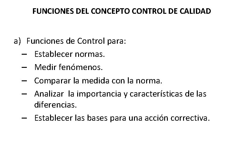 FUNCIONES DEL CONCEPTO CONTROL DE CALIDAD a) Funciones de Control para: – Establecer normas.