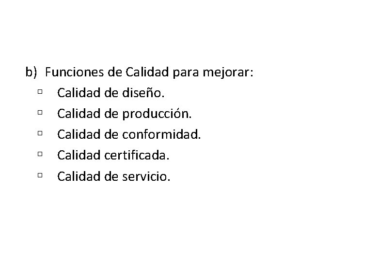 b) Funciones de Calidad para mejorar: Calidad de diseño. Calidad de producción. Calidad de