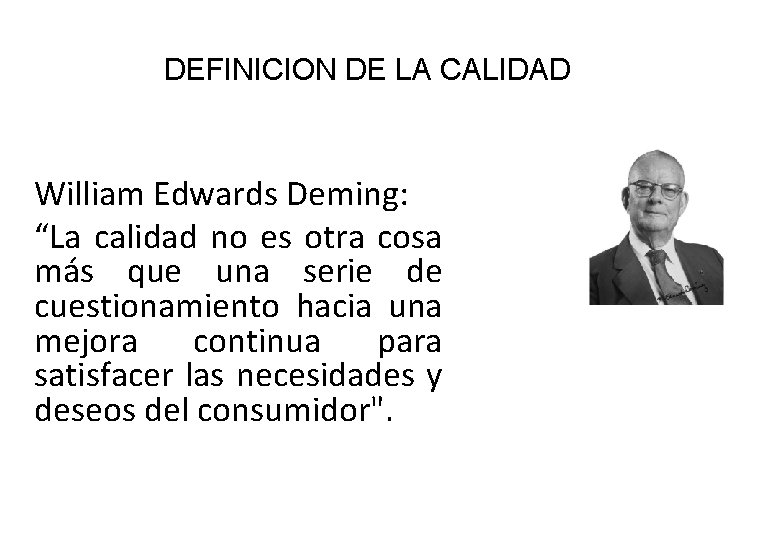 DEFINICION DE LA CALIDAD William Edwards Deming: “La calidad no es otra cosa más