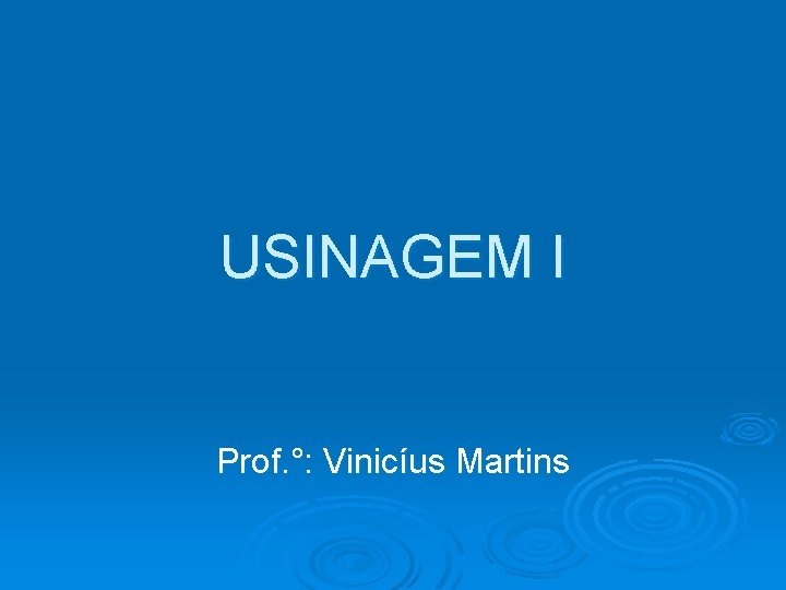 USINAGEM I Prof. °: Vinicíus Martins 