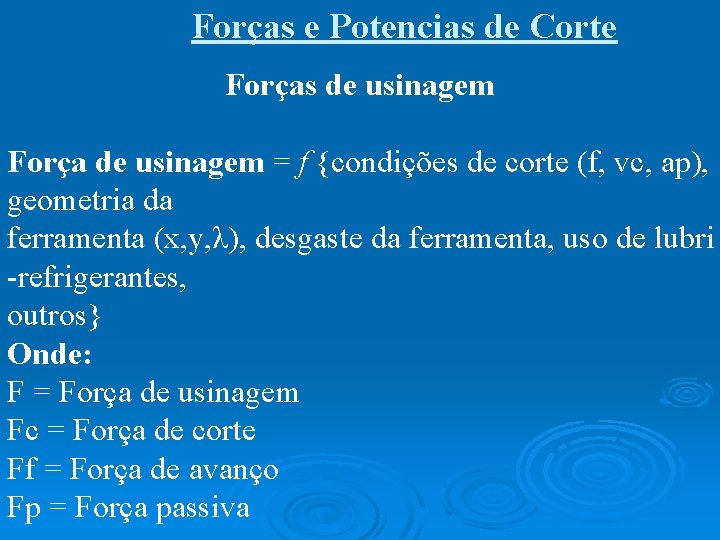 Forças e Potencias de Corte Forças de usinagem Força de usinagem = f {condições