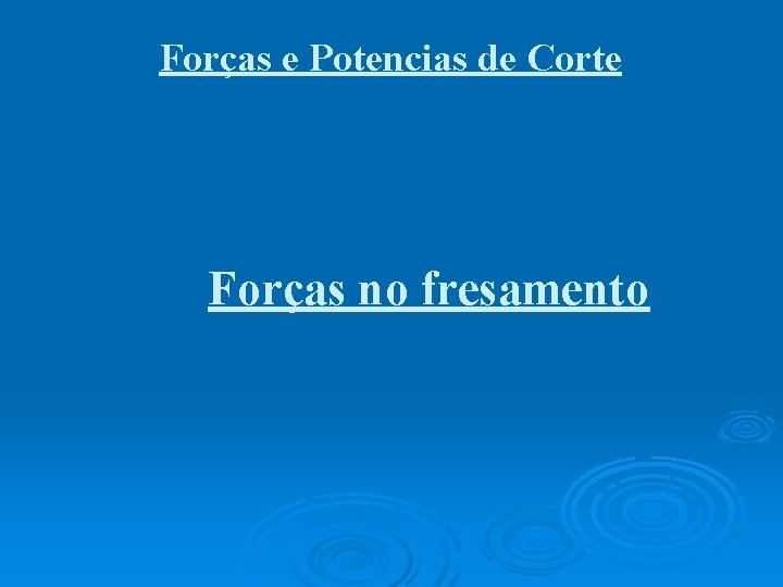 Forças e Potencias de Corte Forças no fresamento 