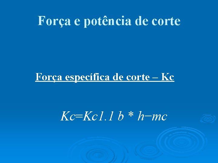 Força e potência de corte Força específica de corte – Kc Kc=Kc 1. 1