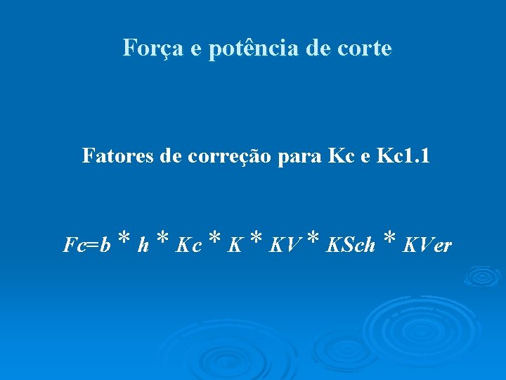 Força e potência de corte Fatores de correção para Kc e Kc 1. 1