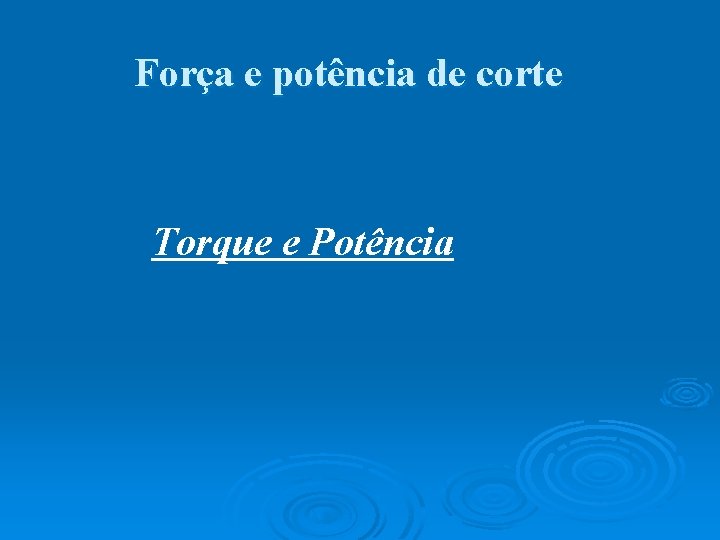 Força e potência de corte Torque e Potência 