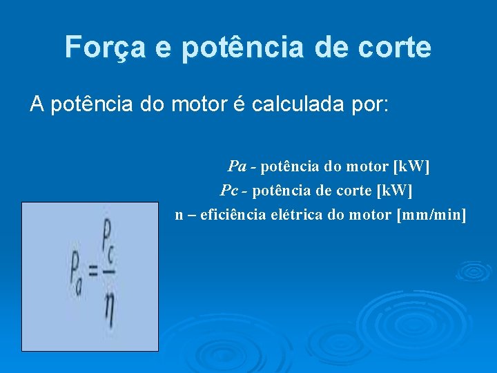 Força e potência de corte A potência do motor é calculada por: Pa -