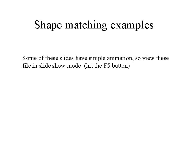Shape matching examples Some of these slides have simple animation, so view these file