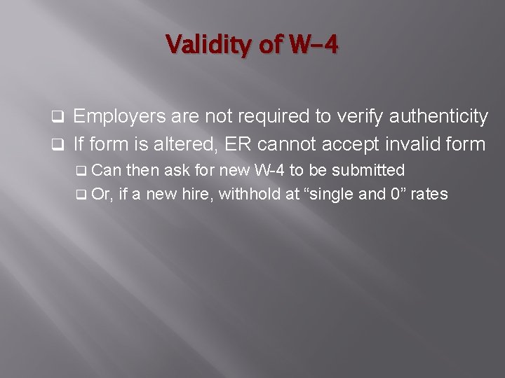 Validity of W-4 Employers are not required to verify authenticity q If form is