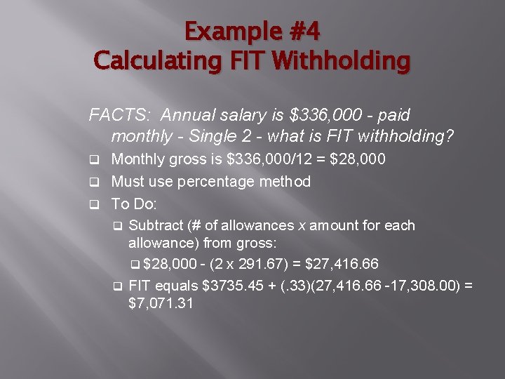 Example #4 Calculating FIT Withholding FACTS: Annual salary is $336, 000 - paid monthly