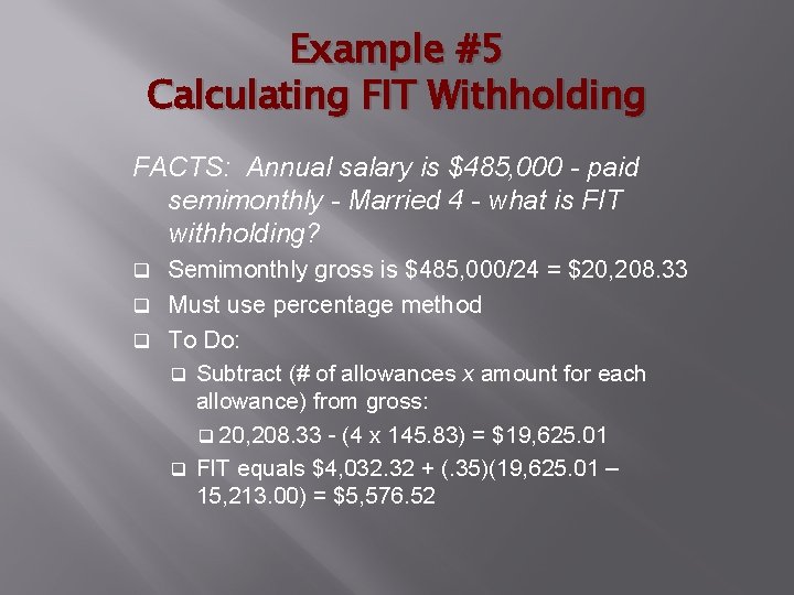 Example #5 Calculating FIT Withholding FACTS: Annual salary is $485, 000 - paid semimonthly