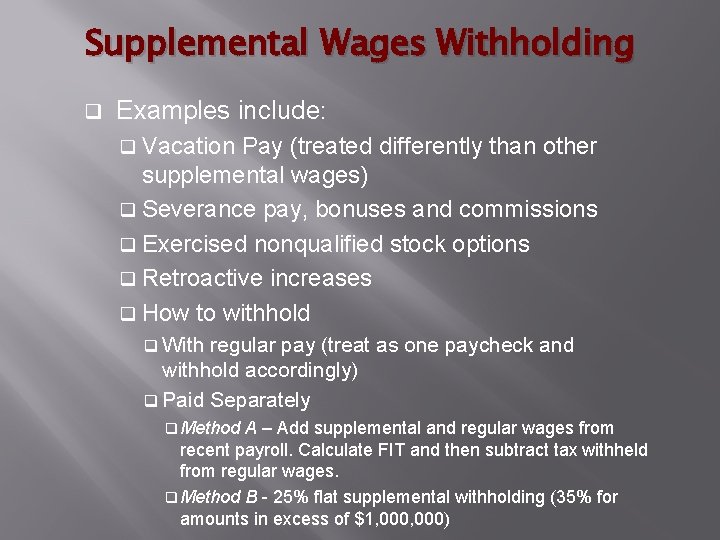 Supplemental Wages Withholding q Examples include: q Vacation Pay (treated differently than other supplemental