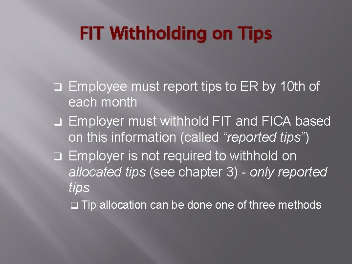 FIT Withholding on Tips Employee must report tips to ER by 10 th of