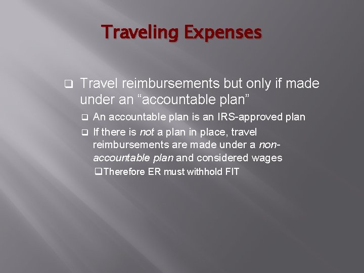 Traveling Expenses q Travel reimbursements but only if made under an “accountable plan” An