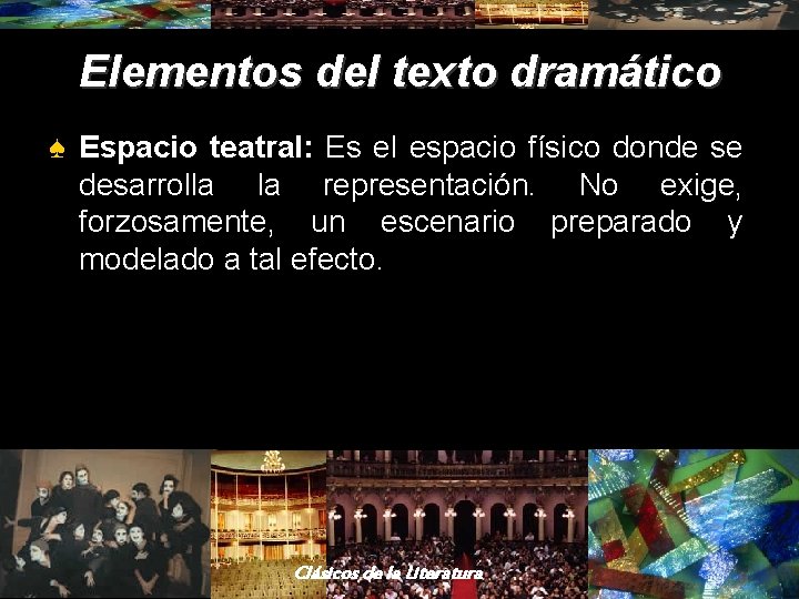 Elementos del texto dramático ♠ Espacio teatral: Es el espacio físico donde se desarrolla Elementos del texto dramático ♠ Espacio teatral: Es el espacio físico donde se desarrolla