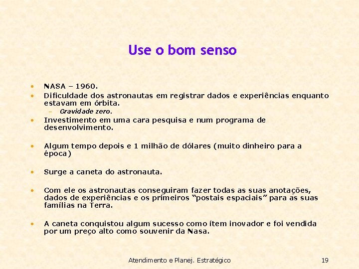 Use o bom senso • • NASA – 1960. Dificuldade dos astronautas em registrar