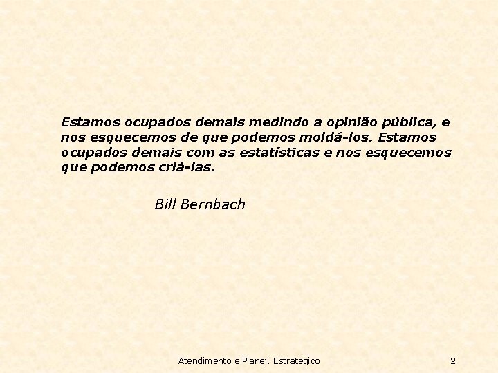 Estamos ocupados demais medindo a opinião pública, e nos esquecemos de que podemos moldá-los.